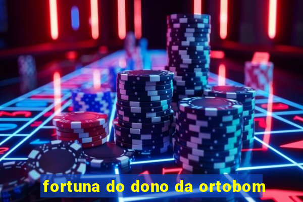 fortuna do dono da ortobom